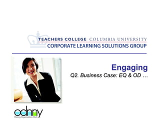 Engaging
Q2. Business Case: EQ & OD …
 