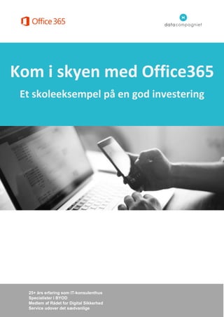 Kom i skyen med Office365
Et skoleeksempel på en god investering
25+ års erfaring som IT-konsulenthus
Specialister i BYOD
Medlem af Rådet for Digital Sikkerhed
Service udover det sædvanlige
 
