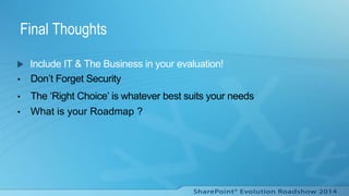 Final Thoughts
 Include IT & The Business in your evaluation!
• The ‘Right Choice’ is whatever best suits your needs
• Don’t Forget Security
• What is your Roadmap ?
 