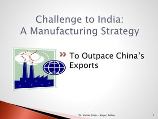 To Outpace China’s
Exports
1*Dr. Manika Singla - Project Fellow
 