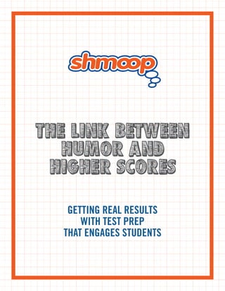 THE LINK BETWEEN
HUMOR AND
HIGHER SCORES
GETTING REAL RESULTS
WITH TEST PREP
THAT ENGAGES STUDENTS
 
