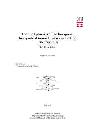 Thermodynamics of the hexagonal
close-packed iron-nitrogen system from
ﬁrst-principles
PhD Dissertation
Morten B. Bakkedal
Supervisor:
Professor Marcel A. J. Somers
July 2015
Technical University of Denmark
Department of Mechanical Engineering
Section of Materials and Surface Engineering
 
