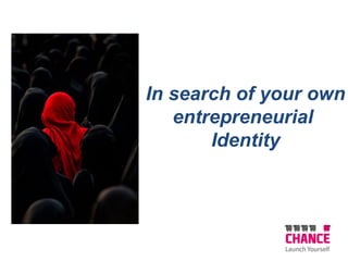 In search of your own
entrepreneurial
Identity
 