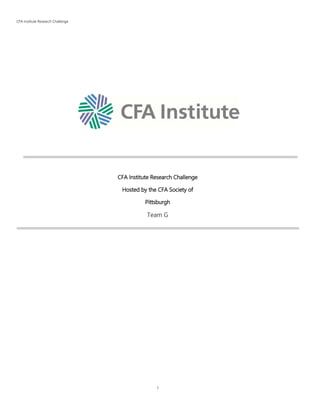 CFA Institute Research Challenge
CFA Institute Research Challenge
Hosted by the CFA Society of
Pittsburgh
Team G
1
 