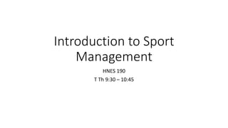 Introduction to Sport
Management
HNES 190
T Th 9:30 – 10:45
 