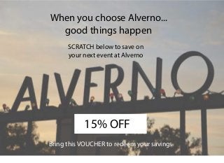 15% OFF
When you choose Alverno...
good things happen
SCRATCH below to save on
your next event at Alverno
Bring this VOUCHER to redeem your savings
 