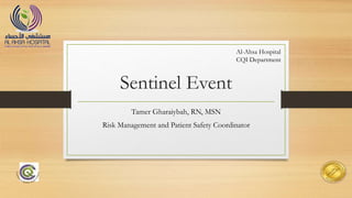 Sentinel Event
Tamer Gharaiybah, RN, MSN
Risk Management and Patient Safety Coordinator
Al-Ahsa Hospital
CQI Department
 