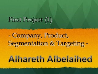 First Project (1)First Project (1)
- Company, Product,- Company, Product,
Segmentation & Targeting -Segmentation & Targeting -
 