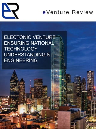 eVenture Review
ELECTONIC VENTURE
ENSURING NATIONAL
TECHNOLOGY
UNDERSTANDING &
ENGINEERING
 