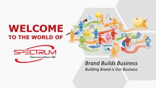 WELCOME
TO THE WORLD OF
Brand Builds Business
Building Brand is Our Business
 