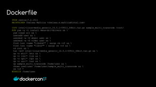 FROM centos:7.2.1511
MAINTAINER Chelsea Mafrica <chelsea.e.mafrica@intel.com>
COPY intel-linux-media_generic_16.5.1-59511_64bit.tar.gz sample_multi_transcode /root/
RUN yum -y -t install mesa-dri-drivers && 
yum clean all && 
useradd user && 
usermod -a -G wheel user && 
usermod -a -G video user && 
find /usr -name "libdrm*" | xargs rm -rf && 
find /usr -name "libva*" | xargs rm -rf && 
cd root && 
tar -xvf intel-linux-media_generic_16.5.1-59511_64bit.tar.gz && 
cp -r etc/* /etc && 
cp -r lib/* /lib && 
cp -r opt/* /opt && 
cp -r usr/* /usr && 
cp sample_multi_transcode /home/user && 
chown user:user /home/user/sample_multi_transcode && 
rm -rf *
WORKDIR /home/user
Dockerfile
 