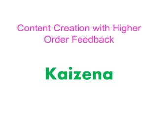 Content Creation with Higher
Order Feedback
Kaizena
 