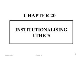INSTITUTIONALISING
ETHICS
CHAPTER 20
Business Ethics
1Chapter 20
 
