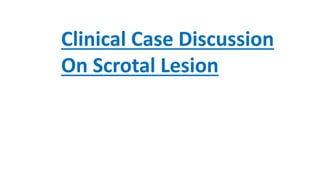 Clinical Case Discussion
On Scrotal Lesion
 
