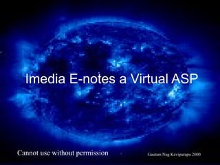 Cannot use without permission Gautam Nag Kavipurapu 2000
Imedia E-notes a Virtual ASP
 