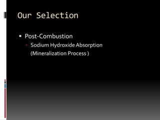 Our Selection
 Post-Combustion
 Sodium Hydroxide Absorption
(Mineralization Process )
 