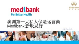 澳洲第一大私人保险运营商
Medibank 新股发行 2014年10月20日
 