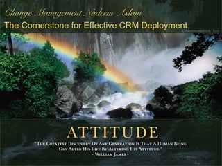 High Tech High Touch SolutionsExplore Your Options: Change Management
Change Management Nadeem Aslam
The Cornerstone for Effective CRM Deployment
 