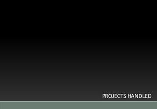 PROJECTS HANDLED
 
