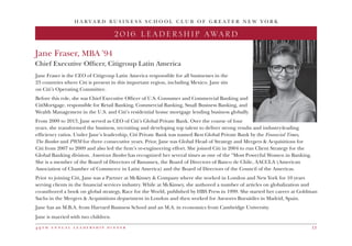 4 9 t h a n n u a l l e a d e r s h i p d i n n e r 13
H A R V A R D B U S I N E S S S C H O O L C L U B O F G R E A T E R N E W Y O R K
2016 LEADERSHIP AWARD
Jane Fraser, MBA ’94
Chief Executive Officer, Citigroup Latin America
Jane Fraser is the CEO of Citigroup Latin America responsible for all businesses in the
23 countries where Citi is present in this important region, including Mexico. Jane sits
on Citi’s Operating Committee.
Before this role, she was Chief Executive Officer of U.S. Consumer and Commercial Banking and
CitiMortgage, responsible for Retail Banking, Commercial Banking, Small Business Banking, and
Wealth Management in the U.S. and Citi’s residential home mortgage lending business globally.
From 2009 to 2013, Jane served as CEO of Citi’s Global Private Bank. Over the course of four
years, she transformed the business, recruiting and developing top talent to deliver strong results and industry-leading
efficiency ratios. Under Jane’s leadership, Citi Private Bank was named Best Global Private Bank by the Financial Times,
The Banker and PWM for three consecutive years. Prior, Jane was Global Head of Strategy and Mergers & Acquisitions for
Citi from 2007 to 2009 and also led the firm’s re-engineering effort. She joined Citi in 2004 to run Client Strategy for the
Global Banking division. American Banker has recognized her several times as one of the “Most Powerful Women in Banking.
She is a member of the Board of Directors of Banamex, the Board of Directors of Banco de Chile, AACCLA (American
Association of Chamber of Commerce in Latin America) and the Board of Directors of the Council of the Americas.
Prior to joining Citi, Jane was a Partner at McKinsey & Company where she worked in London and New York for 10 years
serving clients in the financial services industry. While at McKinsey, she authored a number of articles on globalization and
co-authored a book on global strategy, Race for the World, published by HBS Press in 1999. She started her career at Goldman
Sachs in the Mergers & Acquisitions department in London and then worked for Asesores Bursátiles in Madrid, Spain.
Jane has an M.B.A. from Harvard Business School and an M.A. in economics from Cambridge University.
Jane is married with two children.
 