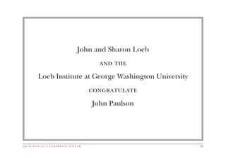 4 9 t h a n n u a l l e a d e r s h i p d i n n e r 39
John and Sharon Loeb
and the
Loeb Institute at George Washington University
congratulate
John Paulson
 