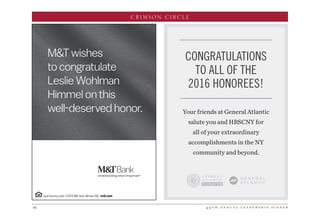 4 9 t h a n n u a l l e a d e r s h i p d i n n e r46
CRIMSON CIRCLE
MT wishes
to congratulate
Leslie Wohlman
Himmel on this
well-deserved honor.
EqualHousingLender.©2016MTBank.MemberFDIC. mtb.com
CONGRATULATIONS
TO ALL OF THE
2016 HONOREES!
Your friends at General Atlantic
salute you and HBSCNY for
all of your extraordinary
accomplishments in the NY
community and beyond.
 