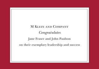 M Klein and Company
Congratulates
Jane Fraser and John Paulson
on their exemplary leadership and success
 