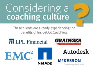 Considering a
coaching culture
?These clients are already experiencing the
benefits of InsideOut Coaching:
