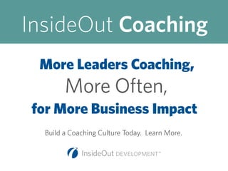 InsideOut Coaching
More Often,
for More Business Impact
More Leaders Coaching,
Build a Coaching Culture Today. Learn More.