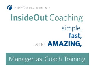 simple,
fast,
and AMAZING,
Manager-as-Coach Training
InsideOut Coaching
 