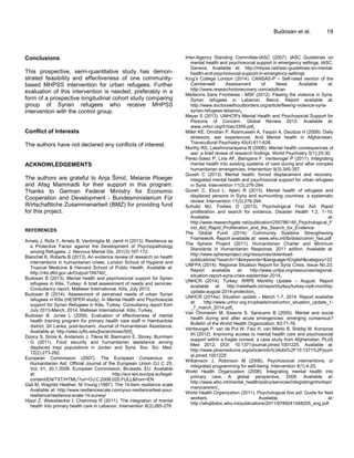 Conclusions
This prospective, semi-quantitative study has demon-
strated feasibility and effectiveness of one community-
based MHPSS intervention for urban refugees. Further
evaluation of this intervention is needed, preferably in a
form of a prospective longitudinal cohort study comparing
group of Syrian refugees who receive MHPSS
intervention with the control group.
Conflict of Interests
The authors have not declared any conflicts of interest.
ACKNOWLEDGEMENTS
The authors are grateful to Anja Šimić, Melanie Ploeger
and Afag Mammadli for their support in this program.
Thanks to German Federal Ministry for Economic
Cooperation and Development - Bundesministerium Für
Wirtschaftliche Zusammenarbeit (BMZ) for providing fund
for this project.
REFERENCES
Arnetz J, Rofa Y, Arnetz B, Ventimiglia M, Jamil H (2013). Resilience as
a Protective Factor against the Development of Psychopathology
among Refugees. J. Nervous Mental Dis. 201(3):167-172.
Blanchet K, Roberts B (2013). An evidence review of research on health
interventions in humanitarian crises. London School of Hygiene and
Tropical Medicine & Harvard School of Public Health. Available at:
http://r4d.dfid.gov.uk/Output/194740/.
Budosan B (2013). Mental health and psychosocial support for Syrian
refugees in Kilis, Turkey: A brief assessment of needs and services.
Consultancy report, Malteser International, Kilis, July 2013.
Budosan B (2014). Assessment of perceived needs of urban Syrian
refugees in Kilis (HESPER study). In Mental Health and Psychosocial
support for Syrian Refugees in Kilis, Turkey. Consultancy report from
July 2013-March, 2014. Malteser International, Kilis, Turkey.
Budosan B, Jones L (2009). Evaluation of effectiveness of mental
health training program for primary health care staff in Hambantota
district, Sri Lanka, post-tsunami. Journal of Humanitarian Assistance.
Available at: http://sites.tufts.edu/jha/archives/509.
Doocy S, Sirois A, Anderson J, Tileva M, Biermann E, Storey, Burnham
G (2011). Food security and humanitarian assistance among
displaced Iraqi populations in Jordan and Syria. Soc. Sci. Med.
72(2):273-282.
European Commission (2007). The European Consensus on
Humanitarian Aid. Official Journal of the European Union OJ C 25,
Vol. 51, 30.1.2008. European Commission, Brussels, EU. Available
at: http://eur-lex.europa.eu/legal-
content/EN/TXT/HTML/?uri=OJ:C:2008:025:FULL&from=EN
Gail M, Wagnild Heather, M Young (1987). The 14-item resilience scale
Available at: http://www.resiliencescale.com/your-resilience/test-your-
resilience/resilience-scale-14-survey/
Hijazi Z, Weissbecker I, Chammay R (2011). The integration of mental
health into primary health care in Lebanon, Intervention 9(3):265-278
Budosan et al. 19
Inter-Agency Standing Committee-IASC (2007). IASC Guidelines on
mental health and psychosocial support in emergency settings. IASC,
Geneva. Available at: http://mhpss.net/iasc-guidelines-on-mental-
health-and-psychosocial-support-in-emergency-settings
King‟s College London (2014). CANSAS-P – Self-rated version of the
Camberwell Assessment of Need. Available at:
http://www.researchintorecovery.com/adultcan
Medecins Sans Frontieres - MSF (2012). Fleeing the violence in Syria.
Syrian refugees in Lebanon. Beirut. Report available at:
http://www.doctorswithoutborders.org/article/fleeing-violence-syria-
syrian-refugees-lebanon.
Meyer S (2013). UNHCR's Mental Health and Psychosocial Support for
Persons of Concern. Global Review 2013. Available at:
www.unhcr.org/51bec3359.pdf.
Miller KE, Omidian P, Rasmussen A, Yaqubi A, Daudzai H (2008). Daily
stressors, war experiences, And Mental health in Afghanistan.
Transcultural Psychiatry 45(4):611-638.
Murthy RS, Lakshminarayana R (2006). Mental health consequences of
war: a brief review of research findings. World Psychiatry 5(1):25-30.
Perez-Salez P, Liria AF, Baingana F, Ventevogel P (2011). Integrating
mental health into existing systems of care during and after complex
humanitarian emergencies, Intervention 9(3):345-357.
Quosh C (2013). Mental health, forced displacement and recovery:
integrated mental health and psychosocial support for urban refugees
in Syria. Intervention 11(3):276-294.
Quosh C, Eloul L, Ajlani R (2013). Mental health of refugees and
displaced persons in Syria and surrounding countries: a systematic
review. Intervention 11(3):276-294.
Schultz MJ, Forbes D (2013). Psychological First Aid: Rapid
proliferation and search for evidence. Disaster Health 1:2, 1–10.
Available at:
http://www.researchgate.net/publication/255786149_Psychological_F
irst_Aid_Rapid_Proliferation_and_the_Search_for_Evidence
The Global Fund (2014). Community Systems Strengthening
Framework. Report available at: www.who.int/tb/dots/comm_hss.pdf
The Sphere Project (2011). Humanitarian Charter and Minimum
Standards in Humanitarian Response, 2011 edition. Available at:
http://www.sphereproject.org/resources/download-
publications/?search=1&keywords=&language=English&category=22
UNFPA (2014). Regional Situation Report for Syria Crisis. Issue No.23.
Report available at: http://www.unfpa.org/resources/regional-
situation-report-syria-crisis-september-2014.
UNHCR (2014). Turkey: RRP6 Monthly Update – August. Report
available at: http://reliefweb.int/report/turkey/turkey-rrp6-monthly-
update-august-2014-protection.
UNHCR (2014a). Situation update – March 1-7, 2014. Report available
at: http://www.unhcr.org.tr/uploads/root/unhcr_situation_update_1-
_7_march_2014.pdf.
Van Ommeren M, Saxena S, Saraceno B (2005). Mental and social
health during and after acute emergencies: emerging consensus?
Bulletin of the World Health Organization, 83:71-76.
Ventevogel P, van de Put W, Faiz H, van Mierlo B, Siddiqi M, Komproe
IH (2012). Improving access to mental health care and psychosocial
support within a fragile context: a case study from Afghanistan. PLoS
Med 2012; DOI: 10.1371/journal.pmed.1001225. Available at:
http://www.plosmedicine.org/article/info%3Adoi%2F10.1371%2Fjourn
al.pmed.1001225
Williamson J, Robinson M (2006). Psychosocial interventions, or
integrated programming for well-being. Intervention 4(1):4-25.
World Health Organization (2008). Integrating mental health into
primary care: A global perspective, 2008. Available at:
http://www.who.int/mental_health/policy/services/integratingmhintopri
marycare/en/.
World Health Organization (2011). Psychological first aid: Guide for field
workers. Available at:
http://whqlibdoc.who.int/publications/2011/9789241548205_eng.pdf.
 