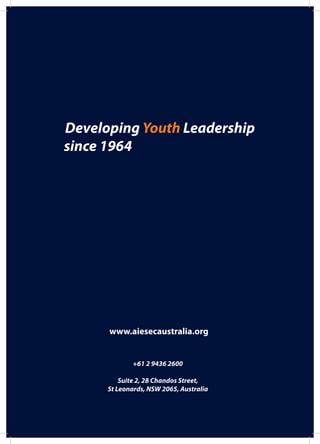 www.aiesecaustralia.org
+61 2 9436 2600
Suite 2, 28 Chandos Street,
St Leonards, NSW 2065, Australia
Developing Youth Leadership
since 1964
 