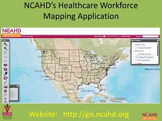 NCAHD’s Healthcare Workforce
Mapping Application
Website: http://gis.ncahd.org
 