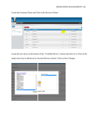 OPERATIONS MANAGEMENT 102
Locate the Customer Name and Click in the Devices Column
Locate the new device at the bottom of the “Available Device” column and click on it. Click on the
single arrow key to add device to Account Devices column. Click on Save Changes.
 