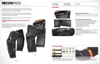 RECONPADSThe ultimate Trail and All-Mountain knee pad
The Recon knee pad was specifically designed forTrail and All-Mountain riders
looking for minimalist protection that will provide them the protection they need,
while not compromising on comfort and flexibility.
We created these pads to be ultra-light and technical so that you can wear
them on every ride. No need to put these in your bag on the climbs,the Recon is
comfortable enough to wear all the time.
We designed the Recon to become an essential part of your riding kit,just like
your helmet or your gloves.
The best weight to protection ratio of any pad on the
market
When riding up and down trails,you can’t decide when you
need to be protected. The best option is to be protected at all
times. With the Recon,this is possible.The Recon Pads are also
available as elbow pads.
MSRP WEIGHT
KNEE $
59.99
ELBOW $
59.99
KNEE 72gm (L)
ELBOW 70gm (L)
AVAILABLE SIZES
S,M,L,XL
MODERN ALL-MOUNTAIN SPECIFIC DESIGN
+ Silicon print on both entries of the chassis helps protection stays in place
when riding
+ Elastic on calf keeps the lower portion of the pad in place while pedaling
GREAT COMFORT FOR BEST PEDALING EFFICIENCY
+ Slide-on specific chassis.Mesh and open back design for decreased
weight and maximum ventilation.No straps to adjust or add weight.
Single rear calf band holds the lower portion of the pad in place
+ Open chassis with mesh; breathable,pedal friendly,lightweight
+ Designed specifically for bicycle usage,specific area covered
- Specifically designed for mountain biking
- Pedal friendly with multiple flex channels
- Side coverage to protect from frame impacts
- Upper shin coverage
GREAT PROTECTION
+Thin XRD®
material provides great impact protection,outstanding flexibility
and the ability to absorb repeated impacts
+ Protection part designed by 661.Specifically designed for mountain
biking to be pedal friendly with multiple flex channels.Contains side
coverage to protect from frame impacts as well as upper shin coverage
+ Lightweight
+ Slim design,no bulk.
KEY BENEFITS
XRD®
PROTECTION
The XRD®
protection difference is especially apparent at high speed
impact.The soft contouring material instantly dissipates force upon
impact – absorbing up to 90% of energy at high speed impact.
PADLOCK CONNECTION SYSTEM
Our own designed technology that inner-connects protection pieces
so your pads won’t migrate.The core of our system is the Evo Jackets
and Evo Shorts that can snap into our Recon knee and elbow pads.
KEY TECHNOLOGIES
KNEE
CARRY FORWARD
ELBOW
CARRY FORWARD
 
