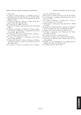 ANNEXE8
S4301 ͑2004͒.
19
C. Noguez, C. Beitia, W. Preyss, A. I. Shkrebtii, M. Roy, Y.
Borensztein, and R. Del Sole, Phys. Rev. Lett. 76, 4923 ͑1996͒.
20 C. Beitia, W. Preyss, R. D. Sole, and Y. Borensztein, Phys. Rev. B
56, R4371 ͑1997͒.
21 Y. Taguchi, M. Fujisama, T. Takaoka, T. Okada, and M. Nish-
ijima, J. Chem. Phys. 95, 6870 ͑1991͒.
22
B. I. Craig, Surf. Sci. 280, L279 ͑1993͒.
23
B. Borovsky, M. Krueger, and E. Ganz, Phys. Rev. B 57, R4269
͑1998͒.
24 S. Gokhale, P. Trischberger, D. Menzel, W. Widdra, H. Droge,
H.-P. Steinrück, U. Birkenheuer, U. Gutdeutsch, and N. Rösch,
J. Chem. Phys. 108, 5554 ͑1998͒.
25 G. P. Lopinski, T. M. Fortier, D. J. Moffatt, and R. A. Wolkow, J.
Vac. Sci. Technol. A 16, 1037 ͑1998͒.
26
M. J. Kong, A. V. Teplyakov, J. G. Lyubovitsky, and S. F. Bent,
Surf. Sci. 411, 286 ͑1998͒.
27
N. Witkowski, F. Hennies, A. Pietzsch, S. Mattsson, A. Föhlisch,
W. Wurth, M. Nagasono, and M. N. Piancastelli, Phys. Rev. B
68, 115408 ͑2003͒.
28
W. A. Hofer, A. J. Fisher, G. P. Lopinski, and R. A. Wolkow,
Phys. Rev. B 63, 085314 ͑2001͒.
29
P. Kruse and R. A. Wolkow, Appl. Phys. Lett. 81, 4422 ͑2002͒.
30
H. J. W. Zandvliet, S. van Dijken, and B. Poelsema, Phys. Rev. B
53, 15429 ͑1996͒.
31 D. E. Aspnes, J. P. Harbison, A. A. Studna, and L. T. Florez, J.
Vac. Sci. Technol. A 6, 1327 ͑1988͒.
32
Y. Borensztein, T. L. Rios, and G. Vuye, Appl. Surf. Sci. 41–42,
439 ͑1989͒.
33 K. Hingerl, R. E. Balderas-Navarro, A. Bonanni, P. Tichopadek,
and W. G. Schmidt, Appl. Surf. Sci. 175–176, 769 ͑2001͒.
34
J. Romand and B. Vodar, Compt. Rend. 233, 930 ͑1951͒.
35 G. Piliugin, E. Opanasenko, and S. Hinkorenko, Zh. Obshch.
Khim. 28, 1374 ͑1958͒.
36
R. A. Wolkow, Phys. Rev. Lett. 68, 2636 ͑1992͒.
37
N. Witkowski, O. Pluchery, and Y. Borensztein ͑unpublished͒.
38 Y. Borensztein, N. Witkowski, and O. Pluchery, Phys. Rev. Lett
͑to be published͒.
39
W. Widdra, S. I. Yi, R. Maboudian, G. A. D. Briggs, and W. H.
Weinberg, Phys. Rev. Lett. 74, 2074 ͑1995͒.
40
J. J. Boland, Adv. Phys. 42, 129 ͑1993͒.
OPTICAL INVESTIGATION OF BENZENE ADSORPTION… PHYSICAL REVIEW B 72, 075354 ͑2005͒
075354-7
 