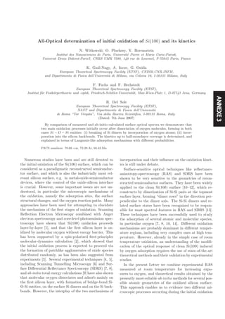 ANNEXE3
All-Optical determination of initial oxidation of Si(100) and its kinetics
N. Witkowski, O. Pluchery, Y. Borensztein
Institut des Nanosciences de Paris, Universit´e Pierre et Marie Curie-Paris6,
Universit Denis Diderot-Paris7, CNRS UMR 7588, 140 rue de Lourmel, F-75015 Paris, France
K. Ga´al-Nagy, A. Incze, G. Onida
European Theoretical Spectroscopy Facility (ETSF), CNISM-CNR-INFM,
and Dipartimento di Fisica dell’Universit`a di Milano, via Celoria 16, I-20133 Milano, Italy
F. Fuchs and F. Bechstedt
European Theoretical Spectroscopy Facility (ETSF),
Institut f¨ur Festk¨orpertheorie und -optik, Friedrich-Schiller-Universit¨at, Max-Wien-Platz 1, D-07743 Jena, Germany
R. Del Sole
European Theoretical Spectroscopy Facility (ETSF),
NAST and Dipartimento di Fisica dell’Universit`a
di Roma “Tor Vergata”, Via della Ricerca Scientiﬁca, I-00133 Roma, Italy
(Dated: 7th June 2007)
By comparison of measured and ab-initio calculated surface optical spectra we demonstrate that
two main oxidation processes initially occur after dissociation of oxygen molecules, forming in both
cases Si − O − Si entities: (i) breaking of Si dimers by incorporation of oxygen atoms; (ii) incor-
poration into the silicon backbonds. The kinetics up to half-monolayer coverage is determined, and
explained in terms of Langmuir-like adsorption mechanisms with diﬀerent probabilities.
PACS numbers: 78.68.+m, 73.20.At, 68.43.Mn
Numerous studies have been and are still devoted to
the initial oxidation of the Si(100) surface, which can be
considered as a paradigmatic reconstructed semiconduc-
tor surface, and which is also the industrially most rel-
evant silicon surface, e.g. in metal-oxide-semiconductor
devices, where the control of the oxide-silicon interface
is crucial. However, some important issues are not un-
derstood, in particular the microscopic mechanisms of
the oxidation, namely the adsorption sites, the surface
structural changes, and the oxygen reaction paths. Many
approaches have been used for attempting to elucidate
the mechanism of the ﬁrst stages of oxidation. Scanning
Reﬂection Electron Microscopy combined with Auger
electron spectroscopy and core-level photoemission spec-
troscopy have shown that Si(100) oxidation proceeds
layer-by-layer [1], and that the ﬁrst silicon layer is ox-
idized by molecular oxygen without energy barrier. This
has been supported by a spin-polarized ﬁrst-principles
molecular-dynamics calculation [2], which showed that
the initial oxidation process is expected to proceed via
the formation of patchlike agglomerates of oxide species
distributed randomly, as has been also suggested from
experiments [3]. Several experimental techniques [4, 5],
including Scanning Tunnelling Microscopy [6] and Sur-
face Diﬀerential Reﬂectance Spectroscopy (SDRS) [7, 8],
and ab-initio total energy calculations [9] have also shown
that molecular oxygen dissociates and adsorb mainly on
the ﬁrst silicon layer, with formation of bridge-bond Si-
O-Si entities, on the surface Si dimers and on the Si back-
bonds. However, the interplay of the two mechanisms of
incorporation and their inﬂuence on the oxidation kinet-
ics is still under debate.
Surface-sensitive optical techniques like reﬂectance-
anisotropy-spectroscopy (RAS) and SDRS have been
shown to be very sensitive to the geometries of recon-
structed semiconductor surfaces. They have been widely
applied to the clean Si(100) surface [10–12], which re-
constructs by dimerization of Si-Si pairs at the topmost
surface layer, forming “dimer rows” in the direction per-
pendicular to the dimer axis. The Si-Si dimers and re-
lated surface states have been recognized to be respon-
sible for most spectral features in RAS and SDRS [13].
These techniques have been successfully used to study
the adsorption of several atomic and molecular species,
in particular oxygen [7, 8, 10, 14]. Diﬀerent oxidation
mechanisms are probably dominant in diﬀerent temper-
ature regions, including very complex ones at high tem-
perature. However, already in the simple case of room
temperature oxidation, an understanding of the modiﬁ-
cation of the optical response of clean Si(100) induced
by oxygen adsorption requires the use of state-of-the-art
theoretical methods and their validation by experimental
studies.
In the present Letter we combine experimental RAS
measured at room temperature for increasing expo-
sures to oxygen, and theoretical results obtained by the
presently most-reliable ab initio methods for several pos-
sible atomic geometries of the oxidized silicon surface.
This approach enables us to evidence two diﬀerent mi-
croscopic processes occurring during the initial oxidation
Article soumis
 