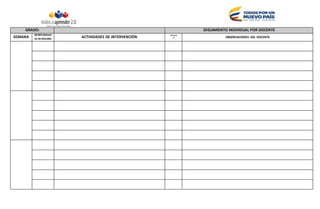 GRADO: SEGUIMIENTO INDIVIDUAL POR DOCENTE
SEMANA
OPORTUNIDAD
ES DEMEJORA
ACTIVIDADES DE INTERVENCIÓN
Chequeo
 OBSERVACIONES DEL DOCENTE
 