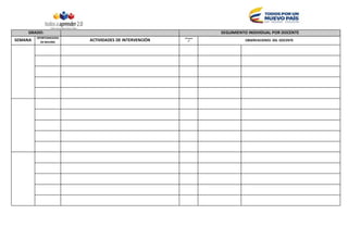GRADO: SEGUIMIENTO INDIVIDUAL POR DOCENTE
SEMANA
OPORTUNIDADES
DEMEJORA
ACTIVIDADES DE INTERVENCIÓN
Chequeo
 OBSERVACIONES DEL DOCENTE
 