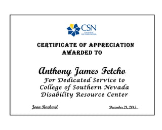CertifiCate of appreCiation
awarded to
Anthony James Fetcho
For Dedicated Service to
College of Southern Nevada
Disability Resource Center
Joan Rachmel December 21, 2015
 