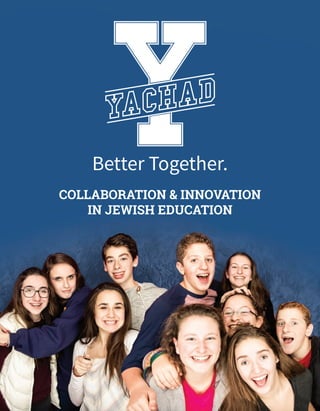 Yachad Profile • 1
Better Together.
COLLABORATION & INNOVATION
IN JEWISH EDUCATION
 
