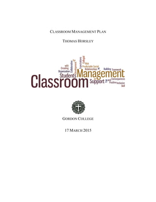 CLASSROOM MANAGEMENT PLAN
THOMAS HORSLEY
GORDON COLLEGE
17 MARCH 2015
 