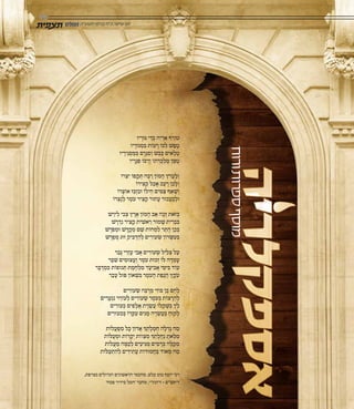 ‫תשעה‬‫בניסן‬‫כח‬,‫שישי‬‫יום‬
15
‫ורוח‬‫ספרות‬‫מוסף‬
‫יו‬ ָ‫ר‬ּ‫ו‬ּ‫ג‬ ‫י‬ ֵ‫ד‬ ְּ‫ב‬ ‫ה‬ ֵ‫י‬ ְ‫ר‬ ַ‫א‬ ‫ף‬ ֵ‫ר‬ ֹ‫טו‬
‫יו‬ ָ‫ר‬ּ‫גו‬ ְ‫מ‬ ִּ‫ב‬ ‫ת‬ ֹ‫עו‬ ָ‫ר‬ ֹ‫ו‬ ּ‫ב‬ ִ‫ל‬ ׁ‫ש‬ ַ‫פ‬ ָ‫ט‬
‫יו‬ ָ‫יר‬ ֵ‫ג‬ ְ‫ס‬ ַ‫מ‬ ְּ‫ב‬ ‫ם‬ ָ‫ר‬ ְ‫ג‬ ִ‫ס‬ ְ‫ו‬ ׁ‫ש‬ ַ‫ב‬ ָּ‫כ‬ ‫ים‬ ִ‫א‬ ָ‫ל‬ ְ‫ט‬
‫יו‬ ָ‫ר‬ ָ‫ג‬ ְ‫פ‬ ּ‫ו‬ ּ‫ב‬ ַ‫ר‬ ְ‫ו‬ ֹ‫תו‬ ְ‫ד‬ ֻּ‫כ‬ ְ‫ל‬ ַ‫מ‬ ‫ן‬ ַּ‫מ‬ ֻ‫ט‬
ֹ‫רו‬ ְ‫צ‬ ִ‫י‬ ֹ‫פו‬ ָ‫ק‬ ְּ‫ת‬ ‫ה‬ ָּ‫ב‬ ַ‫ר‬ ‫ן‬ ֹ‫מו‬ ָ‫ה‬ ‫ֹץ‬‫ר‬ ֲ‫ע‬ ַ‫ל‬ ְ‫ו‬
ֹ‫ירו‬ ִ‫צ‬ ְ‫ק‬ ‫ל‬ ַ‫כ‬ ָ‫א‬ ‫ב‬ ֵ‫ע‬ ָ‫ר‬ ‫ן‬ ֵ‫כ‬ ָ‫ל‬ ְ‫ו‬
ֹ‫רו‬ ָ‫צ‬ ֹ‫או‬ ‫ז‬ ֵּ‫ב‬ ְ‫ז‬ ִ‫ב‬ּ‫ו‬ ֹ‫ילו‬ ֵ‫ח‬ ‫ים‬ ִּ‫מ‬ ַ‫צ‬ ‫ף‬ ַ‫א‬ ָׁ‫ש‬ ְ‫ו‬
ֹ‫רו‬ ְ‫צ‬ ָ‫נ‬ ְ‫ל‬ ‫ר‬ ֶ‫ֹמ‬‫ע‬ ‫יר‬ ִ‫צ‬ ְ‫ק‬ ‫ר‬ּ‫תו‬ ָ‫ע‬ ‫ר‬ּ‫בו‬ ֲ‫ע‬ ַ‫ב‬ ְ‫ל‬ּ‫ו‬
‫ש‬ ַ‫יר‬ ִ‫ל‬ ‫י‬ ִ‫ב‬ ְ‫צ‬ ‫ץ‬ ֶ‫ר‬ ֶ‫א‬ ‫ן‬ ֹ‫מו‬ ָ‫ה‬ ‫ב‬ ַ‫א‬ ‫ה‬ ָ‫כ‬ ָ‫ז‬ ‫ֹאת‬‫ז‬ ְּ‫ב‬
ׁ‫ש‬ ָ‫ר‬ ְ‫ד‬ ִ‫נ‬ ‫יר‬ ִ‫צ‬ ָ‫ק‬ ‫ית‬ ִׁ‫אש‬ ֵ‫ר‬ ‫ר‬ּ‫מו‬ ָׁ‫ש‬ ‫ית‬ ִ‫ר‬ ְ‫ב‬ ִּ‫ב‬
ׁ‫ש‬ ָ‫ֹר‬‫פ‬ ְ‫מ‬ּ‫ו‬ ׁ‫ש‬ ָּ‫ד‬ ֻ‫ק‬ ְ‫מ‬ ‫ם‬ ֵׁ‫ש‬ ‫ת‬ ֹ‫חו‬ ְ‫מ‬ ִ‫ל‬ ‫ר‬ ַּ‫ת‬ ֻ‫ה‬ ‫ן‬ ֵ‫כ‬ ְּ‫ב‬
ׁ‫ש‬ ָ‫ר‬ ְ‫פ‬ ֻ‫מ‬ ‫ג‬ּ‫זו‬ ‫יק‬ ִּ‫ב‬ ְ‫ד‬ ַ‫ה‬ ְ‫ל‬ ‫ים‬ ִ‫ר‬ ֹ‫עו‬ ְׂ‫ש‬ ‫ן‬ ֹ‫רו‬ ׂ ָּ‫ש‬ ִ‫ע‬ ְּ‫ב‬
‫ר‬ ַ‫ב‬ ָּ‫ג‬ ‫י‬ ֵ‫ר‬ ְ‫ז‬ ֶ‫ע‬ ‫י‬ ִ‫ב‬ ֲ‫א‬ ‫ים‬ ִ‫ר‬ ֹ‫עו‬ ְׂ‫ש‬ ‫יל‬ ִ‫ל‬ ְ‫צ‬ ‫ל‬ ַ‫ע‬
‫ר‬ ַּ‫ב‬ ִׁ‫ש‬ ‫ים‬ ִ‫מ‬ּ‫צו‬ ֲ‫ע‬ ַ‫ו‬ ‫ר‬ ֶ‫ֹמ‬‫ע‬ ‫ת‬ּ‫כו‬ ְ‫ז‬ ֹ‫לו‬ ‫ה‬ ָ‫ד‬ ְ‫מ‬ ָ‫ע‬
‫ר‬ ָּ‫ב‬ ֻ‫ד‬ ְ‫מ‬ ִּ‫כ‬ ‫ת‬ ֹ‫פו‬ּ‫נו‬ ְּ‫ת‬ ‫ת‬ ֶ‫מ‬ ֶ‫ח‬ ְ‫ל‬ ִ‫מ‬ ‫ד‬ ַ‫יע‬ ִ‫ב‬ ֲ‫א‬ ‫י‬ ֵ‫ימ‬ ִּ‫ב‬ ‫ד‬ ֹ‫עו‬
‫ר‬ ַ‫ב‬ ָ‫ע‬ ‫ל‬ּ‫ו‬ ּ‫פ‬ ‫ן‬ ֹ‫או‬ ְׁ‫ש‬ ִּ‫ב‬ ‫ר‬ ֶ‫ֹמ‬‫ע‬ ָ‫ה‬ ‫ת‬ ַ‫פ‬ ָ‫נ‬ ֲ‫ה‬ ‫ץ‬ ֶ‫ֹק‬‫ע‬
‫ים‬ ִ‫ר‬ ֹ‫עו‬ ְׂ‫ש‬ ‫ה‬ ֵּ‫ב‬ ֻ‫ר‬ ְ‫מ‬ ‫י‬ ִ‫ז‬ּ‫ו‬ ּ‫ב‬ ‫ן‬ ֶּ‫ב‬ ‫ם‬ ֶ‫ח‬ ֶ‫ל‬
‫ים‬ ִ‫ר‬ ָ‫ע‬ ְ‫נ‬ ִ‫נ‬ ‫ר‬ ֵ‫ר‬ ֹ‫עו‬ ְ‫ל‬ ‫ים‬ ִ‫ר‬ ֹ‫עו‬ ְׂ‫ש‬ ‫ר‬ ֶ‫ֹמ‬‫ע‬ ְּ‫ב‬ ‫ת‬ ֹ‫צו‬ ָ‫ר‬ ֵ‫ה‬ ְ‫ל‬
‫ים‬ ִ‫ר‬ּ‫עו‬ ְּ‫כ‬ ‫ים‬ ִ‫פ‬ ָ‫ל‬ ֲ‫א‬ ‫ת‬ ֶ‫ר‬ ֶׂ‫ש‬ ֲ‫ע‬ ֹ‫לו‬ ְ‫ק‬ ָׁ‫ש‬ ְּ‫ב‬ ‫ץ‬ ֵ‫ל‬
‫ים‬ ִ‫ר‬ּ‫עו‬ ִ‫כ‬ ְּ‫ב‬ ֹ‫רו‬ ְּ‫ק‬ ִ‫ע‬ ‫ים‬ ִ‫נ‬ ָ‫מ‬ ‫ה‬ ָ‫ר‬ ָׂ‫ש‬ ֲ‫ע‬ ַּ‫ב‬ ַ‫ח‬ּ‫קו‬ ָ‫ל‬
‫ת‬ ֹ‫לו‬ ֲ‫ע‬ ְ‫פ‬ ִ‫מ‬ ‫ל‬ ָּ‫כ‬ ‫ן‬ ֹ‫דו‬ ֲ‫א‬ ָ‫ך‬ ְ‫ת‬ ָ‫ל‬ ְ‫מ‬ ֶ‫ח‬ ‫ה‬ ָ‫ל‬ ְ‫ד‬ ָּ‫ג‬ ‫ה‬ ַ‫מ‬
‫ת‬ ֹ‫ו‬ ּ‫ל‬ ֻ‫ע‬ ְ‫מ‬ּ‫ו‬ ‫ת‬ ֹ‫רו‬ ָ‫ק‬ ְ‫י‬ ‫ת‬ ֹ‫וו‬ ְ‫צ‬ ִ‫מ‬ ָ‫ך‬ ְ‫ת‬ ָ‫ל‬ ֲ‫ח‬ ַ‫נ‬ ָ‫את‬ ֵּ‫ל‬ ִ‫מ‬
‫ת‬ ֹ‫לו‬ ֲ‫ע‬ ַ‫מ‬ ‫ה‬ ָּ‫מ‬ ַ‫כ‬ ְ‫ל‬ ‫ים‬ ִ‫יע‬ ִּ‫ג‬ ַ‫מ‬ ‫ים‬ ִ‫מ‬ ָ‫ד‬ ְּ‫ב‬ ‫ה‬ ָּ‫ל‬ ַּ‫ק‬ ִ‫מ‬
‫ת‬ ֹ‫ו‬ ּ‫ל‬ ַ‫ע‬ ְ‫ת‬ ִ‫ה‬ ְ‫ל‬ ‫ים‬ ִ‫יד‬ ִ‫ת‬ ֲ‫ע‬ ‫ת‬ ֹ‫דו‬ּ‫מו‬ ֲ‫ח‬ ַּ‫ב‬ ‫ד‬ ֹ‫או‬ ְ‫מ‬ ‫ה‬ ַ‫מ‬
,‫בצרפת‬ ‫הגדולים‬ ‫הראשונים‬ ‫מחכמי‬ ,‫עלם‬ ‫טוב‬ ‫יוסף‬ ‫רבי‬
'‫פסח‬ ‫סידור‬ ‫'חסל‬ ‫מחבר‬ ,‫ד'תתי‬ - ‫ד'תשם‬
 