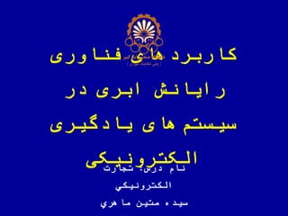 ‫کاربردهای‬‫اوری‬ ّ‫فن‬
‫در‬ ‫ابری‬ ‫رایانش‬
‫یادگیری‬ ‫های‬‫سیستم‬
‫الکترونیکی‬‫درس‬ ‫نام‬:‫تجارت‬
‫الكترونیكي‬
‫ماهري‬ ‫متین‬ ‫سیده‬
 