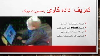 ‫کاوی‬ ‫داده‬ ‫تعریف‬‫جوک‬ ‫صورت‬ ‫به‬
•‫اگر‬‫تعداد‬‫متغيرها‬‫بیشتر‬‫از‬3‫باشد‬=‫آمار‬
•‫اگر‬‫مساله‬NP-HARD‫باشد‬=‫ی‬‫یادگير‬‫ماشين‬
•‫اگر‬‫مساله‬‫محدود‬‫باشد‬=‫هوش‬‫مصنوعی‬
•‫اگر‬‫ندانیم‬‫در‬‫کجا‬‫دنبال‬‫چی‬‫هستیم‬=‫داده‬‫ی‬‫کاو‬
 