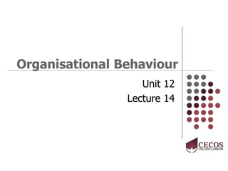 Organisational Behaviour
Unit 12
Lecture 14
 