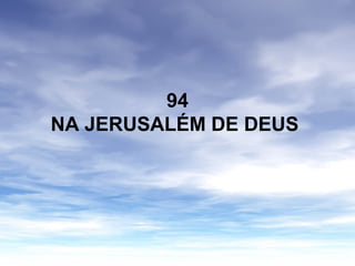 94
NA JERUSALÉM DE DEUS
 