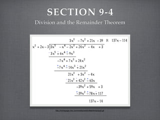 SECTION 9-4
Division and the Remainder Theorem




       http://homepage.mac.com/shelleywalsh/MathArt/polyd2.gif
 
