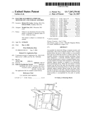 c12) United States Patent
Latino et al.
(54) ELECTRICALLY-DRIVEN COMPUTER
MONITOR LIFT AND STORAGE ASSEMBLY
(75) Inventors: Richard M. Latino, Sterling, MA (US);
Edward Mello, Franklin, MA (US)
(73) Assignee: Wright Line, LLC, Worcester, MA
(US)
( *) Notice: Subject to any disclaimer, the term of this
patent is extended or adjusted under 35
U.S.C. 154(b) by 0 days.
This patent is subject to a terminal dis-
claimer.
(21) Appl. No.: 111366,012
(22) Filed: Mar. 2, 2006
(65) Prior Publication Data
US 2006/0169188 Al Aug. 3, 2006
Related U.S. Application Data
(63) Continuation-in-part of application No. 10/613,183,
filed on Jul. 3, 2003, now Pat. No. 7,063,024.
(51) Int. Cl.
A47B 37100 (2006.01)
(52) U.S. Cl. .................................... 108/50.01; 108/147
(58) Field of Classification Search ............. 108/50.01,
(56)
108/50.02, 147, 147.19; 312/196, 194, 223.6,
312/223.2, 223.3; 248/188.2, 162.1, 161;
345/905; 361/681, 683
See application file for complete search history.
References Cited
U.S. PATENT DOCUMENTS
4,735,467 A * 4/1988 Wolters ....................... 312/29
111111 1111111111111111111111111111111111111111111111111111111111111
US007207278B2
(10) Patent No.: US 7,207,278 B2
*Apr. 24, 2007(45) Date of Patent:
5,020,752 A *
5,526,756 A *
5,682,825 A *
5,763,985 A *
5,778,803 A *
5,797,666 A *
5,927,213 A *
6,007,036 A *
6,463,862 B1 *
6,556,678 B1 *
6,609,465 B2 *
6,612,670 B2 *
6,733,094 B1 *
6,827,409 B2 *
* cited by examiner
6/1991 Rizzi eta!. .............. 248/162.1
6/1996 Watson ....................... 108/147
11/1997 Manner ...................... 108/147
6/1998 Asinovsky ............... 312/223.2
7/1998 Machael ..................... 108/147
8/1998 Park ........................ 312/319.5
7/1999 Leday ......................... 108/96
12/1999 Rosen ..................... 248/286.1
10/2002 Kuhlman eta!. ........ 108/50.01
4/2003 Boyce ........................ 379/454
8/2003 Kolavo .................... 108/50.01
9/2003 Liu ............................ 312/312
5/2004 Chang ........................ 312/7.2
12/2004 Michael ................... 312/223.3
Primary Examiner-Jose V. Chen
(74) Attorney, Agent, or Firm-Brian M. Dingman; Mirick,
O'Connell, DeMallie & Lougee, LLP
(57) ABSTRACT
An assembly for selectively lifting a computer monitor, and
particularly a flat screen computer monitor, from a storage
position below the top of a desk or table, to a use position
above the top in which the monitor is visible to the user. The
assembly includes a stationary member including a linear
slide mechanism, a vertically slideable support member
sized and dimensioned to receive a computer display moni-
tor and coupled to the linear slide mechanism. The vertically
slideable support member is coupled to an electrically-
driven positioning device. When the user desires to lift the
monitor onto the top of the desk, the user pushes a switch,
which enables the positioning device to drive the vertically
slideable support member upward along the linear slide,
through an aperture in the desk, until the computer monitor
rests on or just above the desktop. Monitor retraction to the
stored position is accomplished by the push of another
switch.
31 Claims, 21 Drawing Sheets
 