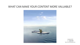 WHAT CAN MAKE YOUR CONTENT MORE VALUABLE?
@mattgreenfield
http://www.RTEducation.com
 